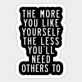 The More You Like Yourself The Less You'll Need Others To Sticker